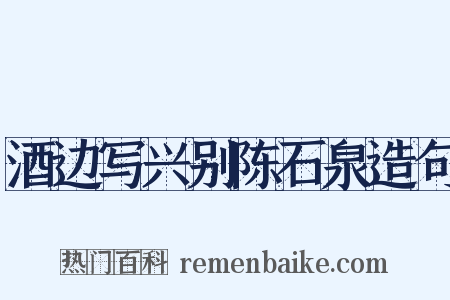 酒边写兴别陈石泉造句是什么意思的图片